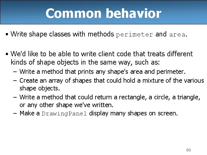 Common behavior • Write shape classes with methods perimeter and area. • We'd like