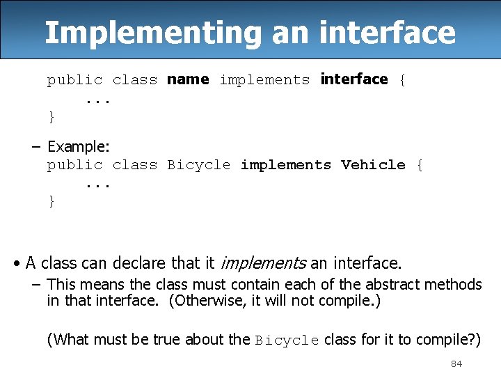 Implementing an interface public class name implements interface {. . . } – Example: