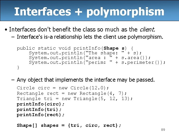 Interfaces + polymorphism • Interfaces don't benefit the class so much as the client.