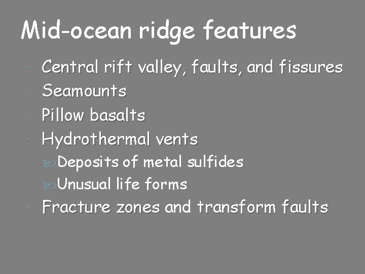 Mid-ocean ridge features Central rift valley, faults, and fissures Seamounts Pillow basalts Hydrothermal vents