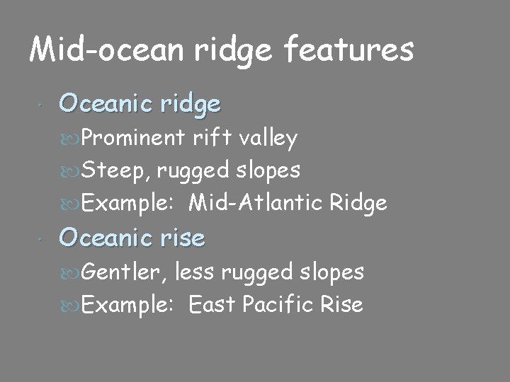 Mid-ocean ridge features Oceanic ridge Prominent rift valley Steep, rugged slopes Example: Mid-Atlantic Ridge