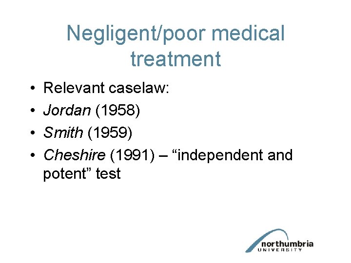 Negligent/poor medical treatment • • Relevant caselaw: Jordan (1958) Smith (1959) Cheshire (1991) –