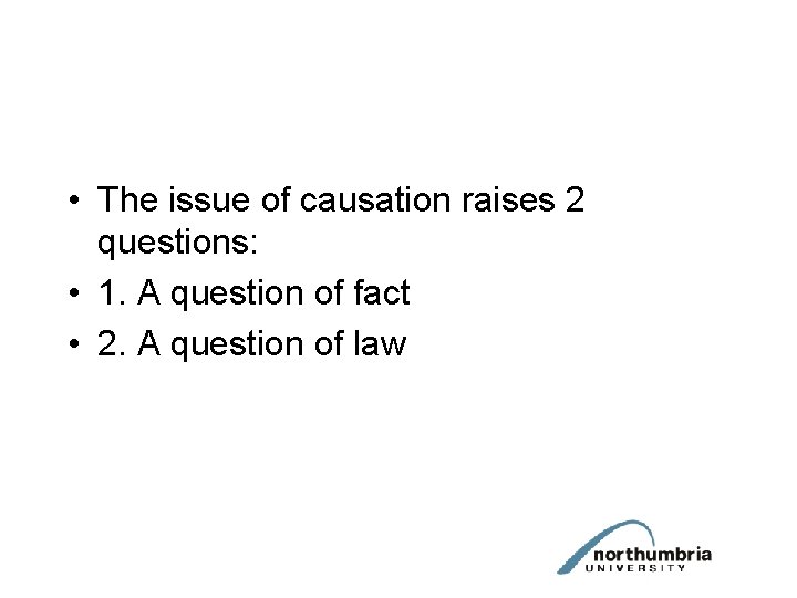  • The issue of causation raises 2 questions: • 1. A question of