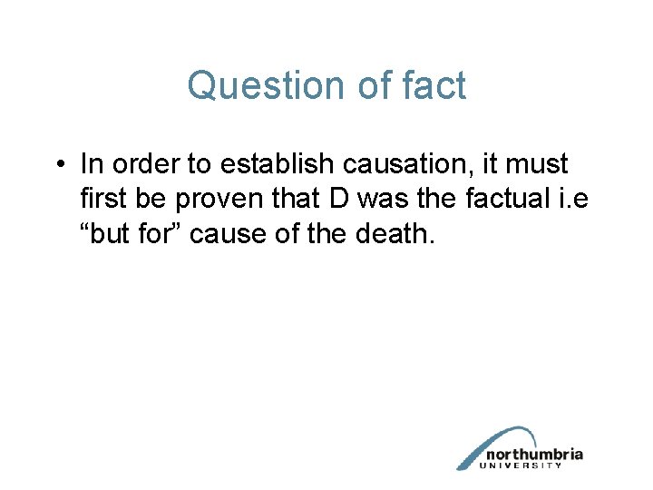 Question of fact • In order to establish causation, it must first be proven