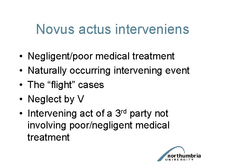 Novus actus interveniens • • • Negligent/poor medical treatment Naturally occurring intervening event The