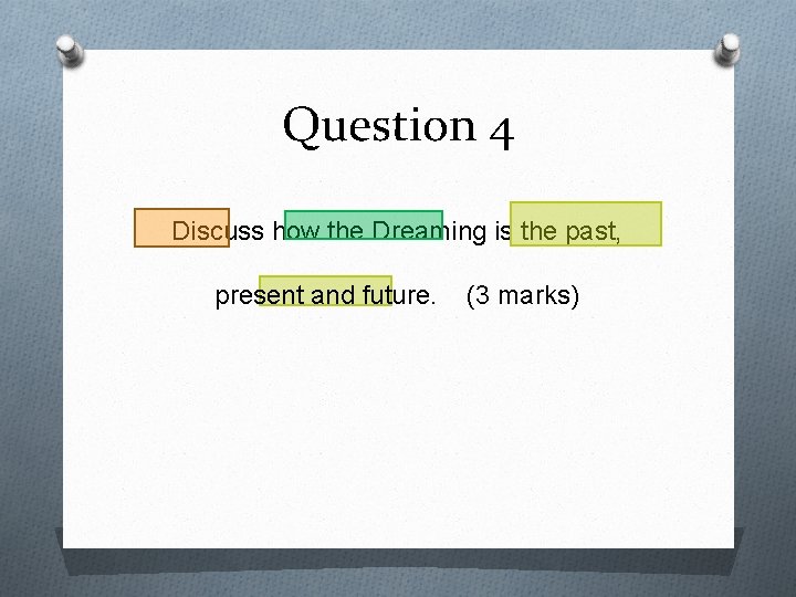 Question 4 Discuss how the Dreaming is the past, present and future. (3 marks)