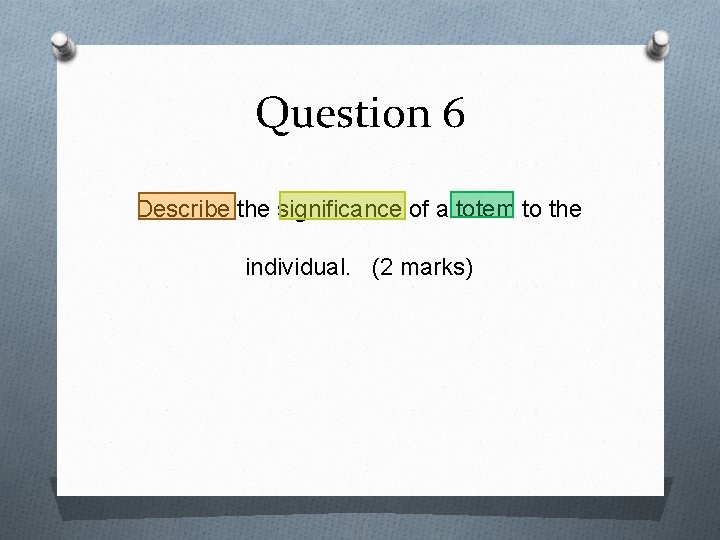 Question 6 Describe the significance of a totem to the individual. (2 marks) 