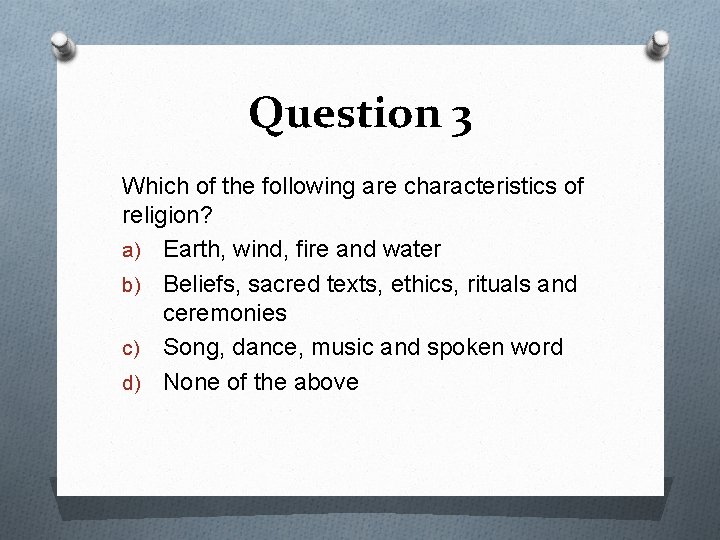 Question 3 Which of the following are characteristics of religion? a) Earth, wind, fire