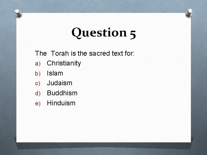 Question 5 The Torah is the sacred text for: a) Christianity b) Islam c)