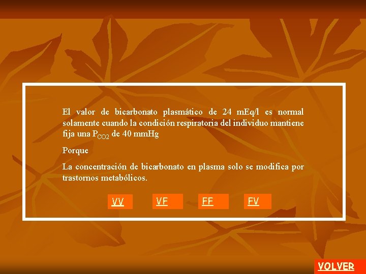 El valor de bicarbonato plasmático de 24 m. Eq/l es normal solamente cuando la