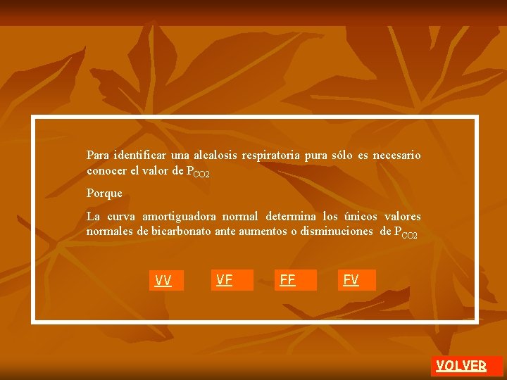 Para identificar una alcalosis respiratoria pura sólo es necesario conocer el valor de PCO