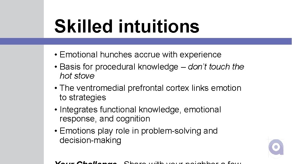Skilled intuitions • Emotional hunches accrue with experience • Basis for procedural knowledge –