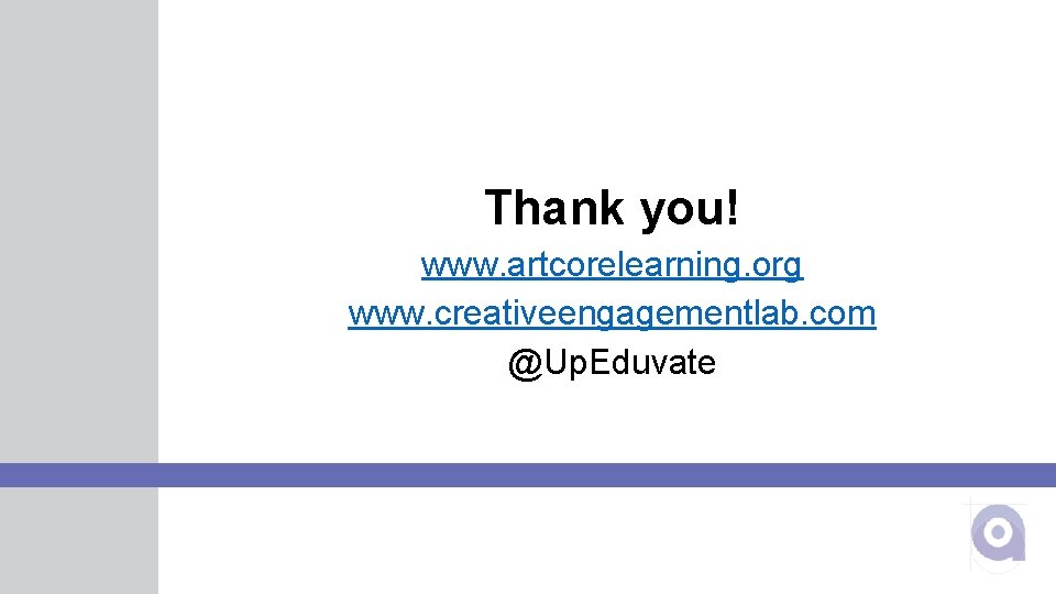 Thank you! www. artcorelearning. org www. creativeengagementlab. com @Up. Eduvate 