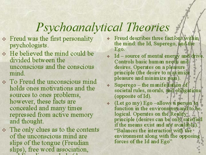 Psychoanalytical Theories v v Freud was the first personality psychologists. He believed the mind