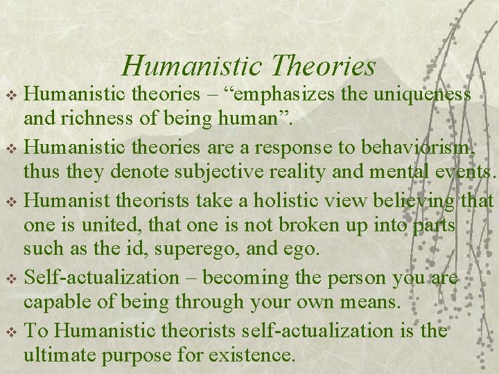 Humanistic Theories Humanistic theories – “emphasizes the uniqueness and richness of being human”. v