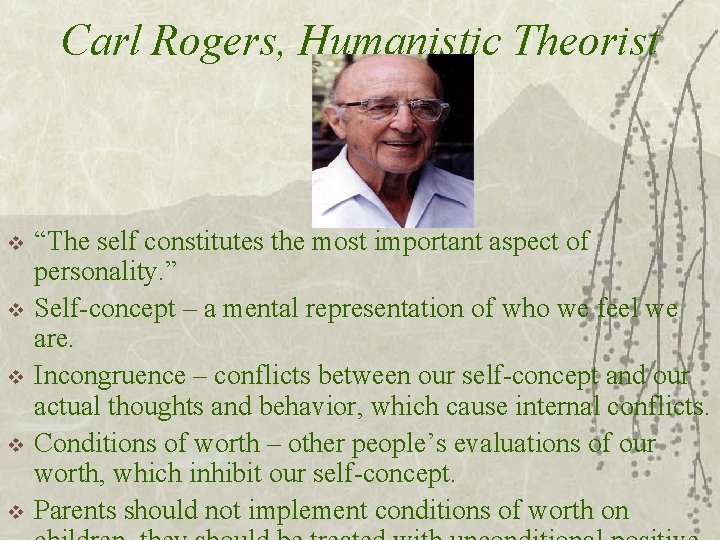 Carl Rogers, Humanistic Theorist v v v “The self constitutes the most important aspect