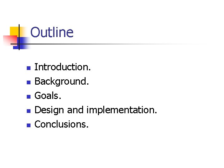 Outline n n n Introduction. Background. Goals. Design and implementation. Conclusions. 