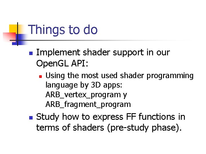 Things to do n Implement shader support in our Open. GL API: n n