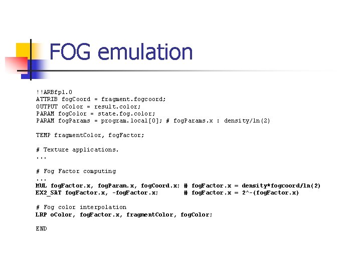 FOG emulation !!ARBfp 1. 0 ATTRIB fog. Coord = fragment. fogcoord; OUTPUT o. Color