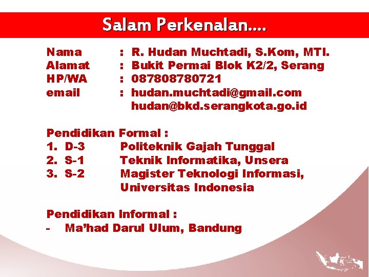 Salam Perkenalan…. Nama Alamat HP/WA email : : R. Hudan Muchtadi, S. Kom, MTI.