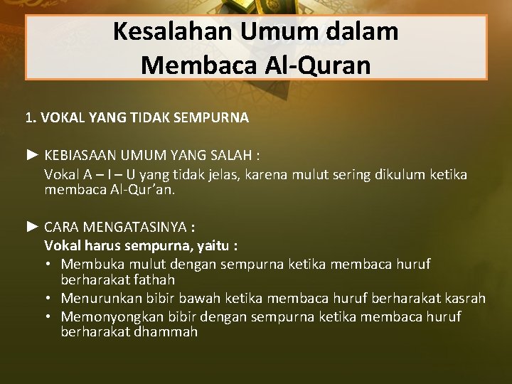 Kesalahan Umum dalam Membaca Al-Quran 1. VOKAL YANG TIDAK SEMPURNA ► KEBIASAAN UMUM YANG