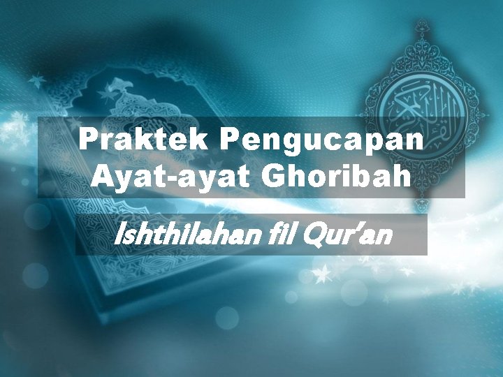 Praktek Pengucapan Ayat-ayat Ghoribah Ishthilahan fil Qur’an 