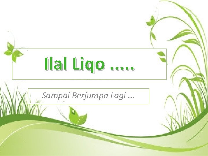 Ilal Liqo. . . Sampai Berjumpa Lagi. . . 