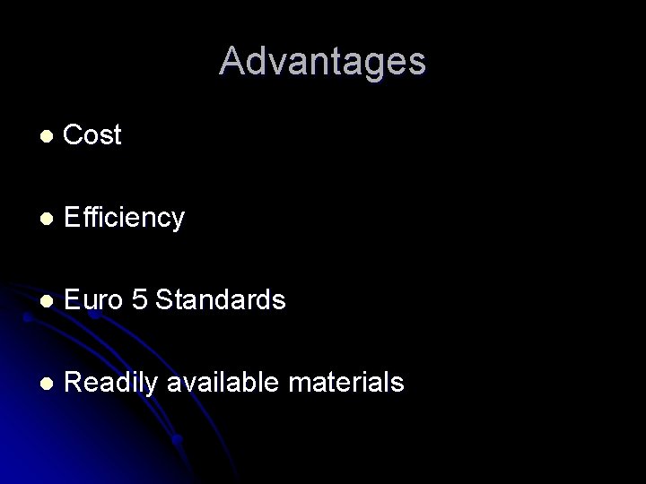 Advantages l Cost l Efficiency l Euro 5 Standards l Readily available materials 