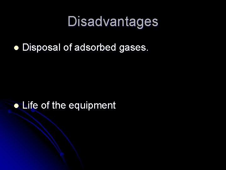 Disadvantages l Disposal of adsorbed gases. l Life of the equipment 