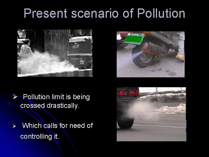 Present scenario of Pollution Ø Pollution limit is being crossed drastically. Ø Which calls