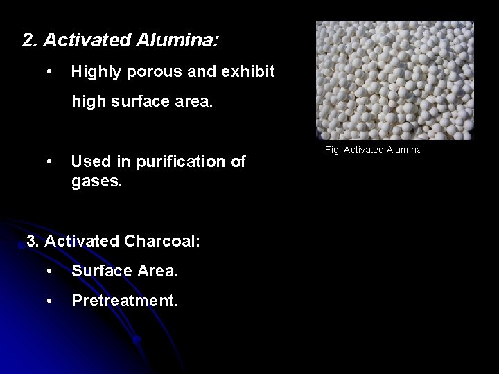 2. Activated Alumina: • Highly porous and exhibit high surface area. • Used in