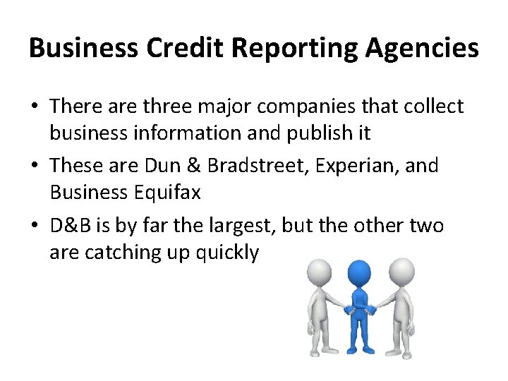 Business Credit Reporting Agencies • There are three major companies that collect business information