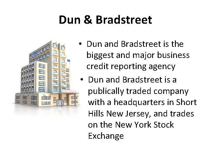 Dun & Bradstreet • Dun and Bradstreet is the biggest and major business credit