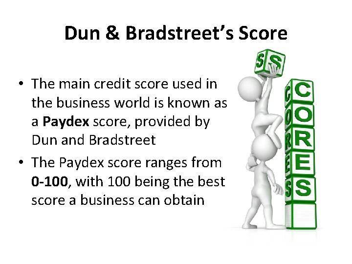 Dun & Bradstreet’s Score • The main credit score used in the business world