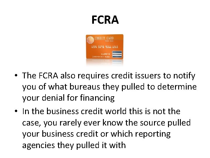 FCRA • The FCRA also requires credit issuers to notify you of what bureaus