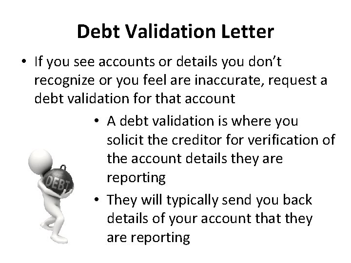 Debt Validation Letter • If you see accounts or details you don’t recognize or