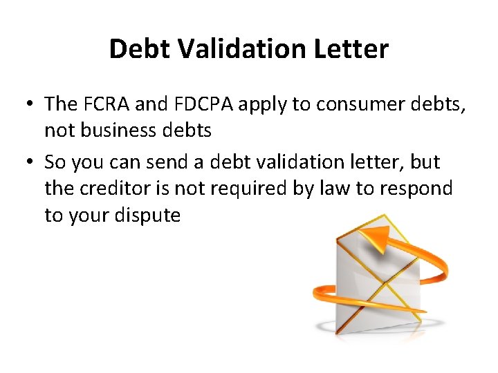 Debt Validation Letter • The FCRA and FDCPA apply to consumer debts, not business