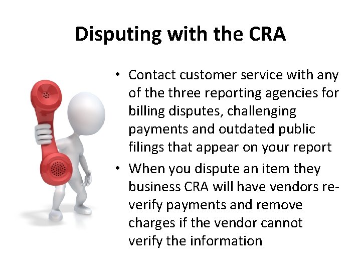 Disputing with the CRA • Contact customer service with any of the three reporting