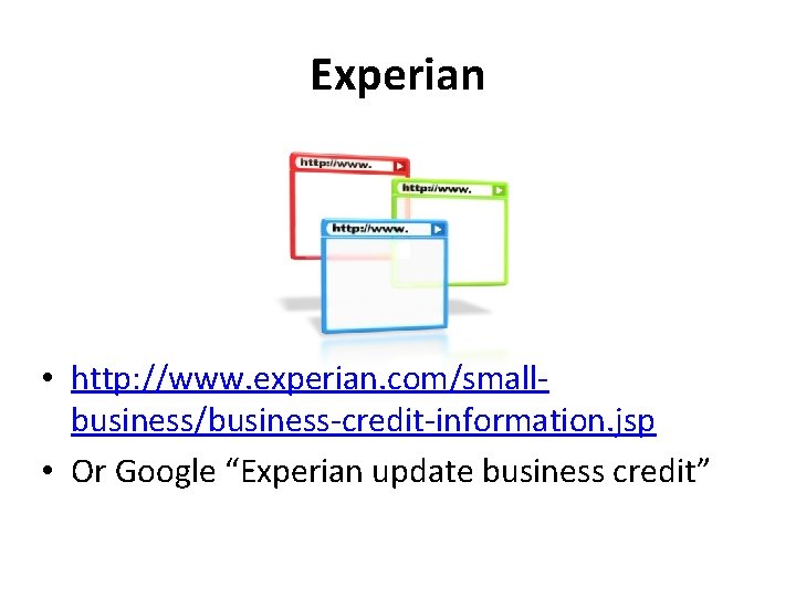 Experian • http: //www. experian. com/smallbusiness/business-credit-information. jsp • Or Google “Experian update business credit”