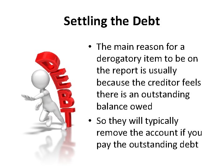 Settling the Debt • The main reason for a derogatory item to be on