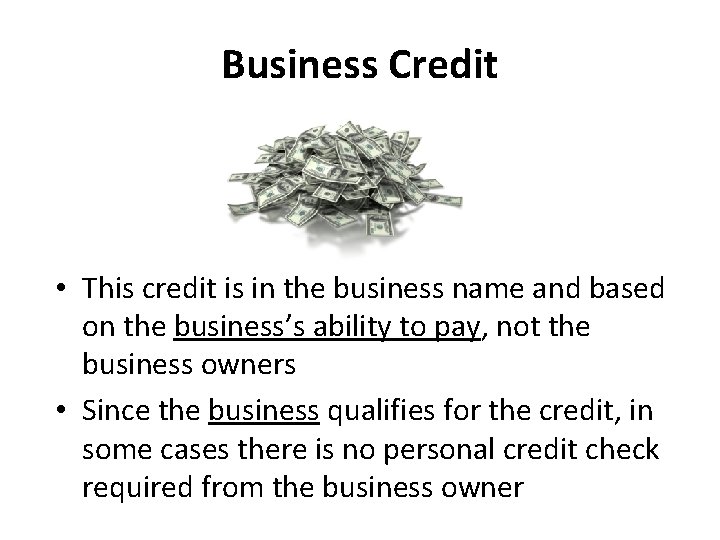 Business Credit • This credit is in the business name and based on the