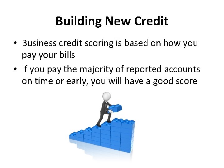 Building New Credit • Business credit scoring is based on how you pay your