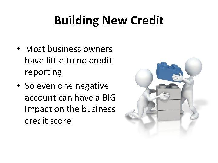 Building New Credit • Most business owners have little to no credit reporting •
