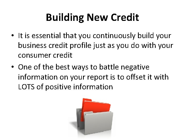 Building New Credit • It is essential that you continuously build your business credit