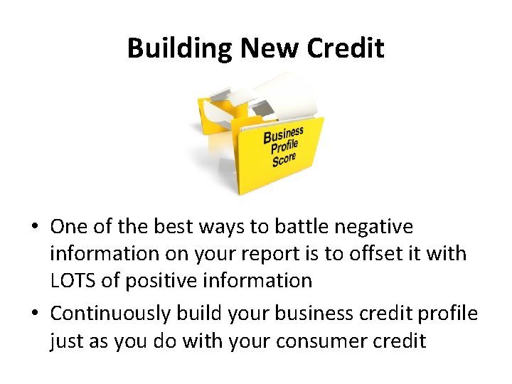 Building New Credit • One of the best ways to battle negative information on