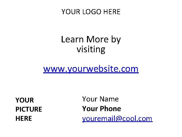 YOUR LOGO HERE Learn More by visiting www. yourwebsite. com YOUR PICTURE HERE Your