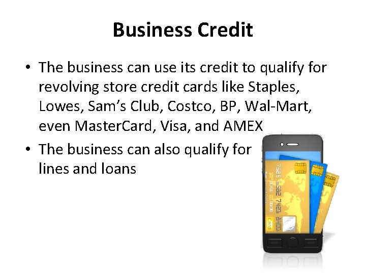 Business Credit • The business can use its credit to qualify for revolving store