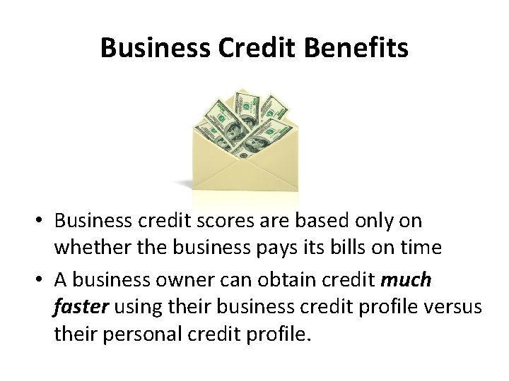 Business Credit Benefits • Business credit scores are based only on whether the business