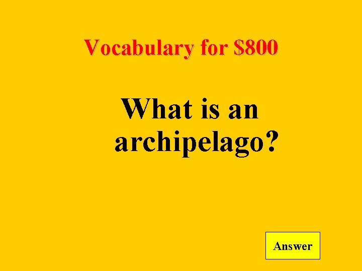 Vocabulary for $800 What is an archipelago? Answer 