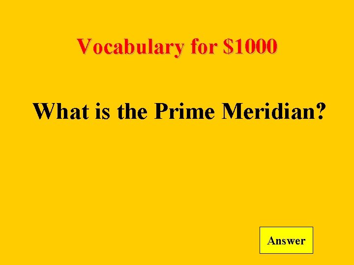 Vocabulary for $1000 What is the Prime Meridian? Answer 